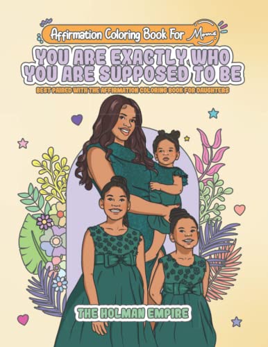 YOU ARE EXACTLY WHO YOU ARE SUPPOSED TO BE: AN AFFIRMATION COLORING BOOK FOR MOMS