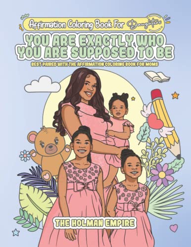 YOU ARE EXACTLY WHO YOU ARE SUPPOSED TO BE: An Affirmation Coloring Book for Daughters
